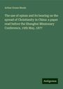 Arthur Evans Moule: The use of opium and its bearing on the spread of Christianity in China: a paper read before the Shanghai Missionary Conference, 19th May, 1877, Buch