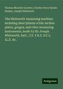 Thomas Minchin Goodeve: The Whitworth measuring machine: including descriptions of the surface plates, gauges, and other measuring instruments, made by Sir Joseph Whitworth, bart., C.E. F.R.S. D.C.L. LL.D. &c., Buch