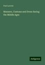 Paul Lacroin: Manners, Customs and Dress during the Middle Ages, Buch