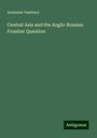 Arminius Vambery: Central Asia and the Anglo-Russian Frontier Question, Buch