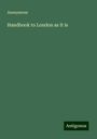 Anonymous: Handbook to London as It is, Buch