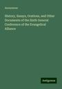 Anonymous: History, Essays, Orations, and Other Documents of the Sixth General Conference of the Evangelical Alliance, Buch