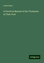 Lewis Sayre: A Practical Manual of the Treatment of Club-Foot, Buch