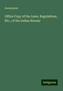 Anonymous: Office Copy of the Laws, Regulations, Etc., of the Indian Bureau, Buch