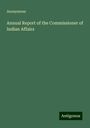 Anonymous: Annual Report of the Commissioner of Indian Affairs, Buch