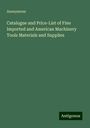 Anonymous: Catalogue and Price-List of Fine Imported and American Machinery Tools Materials and Supplies, Buch