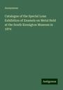 Anonymous: Catalogue of the Special Loan Exhibition of Enamels on Metal Held at the South Kensigton Museum in 1874, Buch