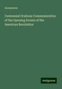 Anonymous: Centennial Orations Commemorative of the Opening Events of the American Revolution, Buch