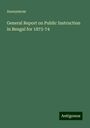 Anonymous: General Report on Public Instruction in Bengal for 1873-74, Buch