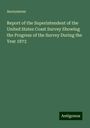 Anonymous: Report of the Superintendent of the United States Coast Survey Showing the Progress of the Survey During the Year 1873, Buch