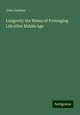 John Gardner: Longevity the Means of Prolonging Life After Middle Age, Buch