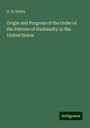 O. H. Kelley: Origin and Progress of the Order of the Patrons of Husbandry in the United States, Buch