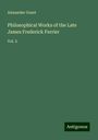 Alexander Grant: Philosophical Works of the Late James Frederick Ferrier, Buch