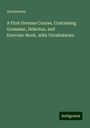 Anonymous: A First German Course, Containing Grammar, Delectus, and Exercise-Book, with Vocabularies, Buch