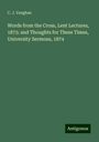 C. J. Vaughan: Words from the Cross, Lent Lectures, 1875: and Thoughts for These Times, University Sermons, 1874, Buch