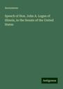 Anonymous: Speech of Hon. John A. Logan of Illinois, in the Senate of the United States, Buch