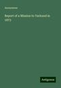 Anonymous: Anonymous: Report of a Mission to Yarkund in 1873, Buch