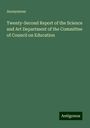 Anonymous: Twenty-Second Report of the Science and Art Department of the Committee of Council on Education, Buch