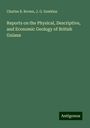 Charles B. Brown: Reports on the Physical, Descriptive, and Economic Geology of British Guiana, Buch