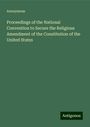 Anonymous: Proceedings of the National Convention to Secure the Religious Amendment of the Constitution of the United States, Buch