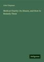 John Chapman: Medical Charity: Its Abuses, and How to Remedy Them, Buch