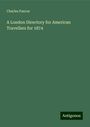 Charles Pascoe: A London Directory for American Travellers for 1874, Buch