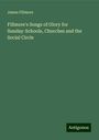 James Fillmore: Fillmore's Songs of Glory for Sunday-Schools, Churches and the Social Circle, Buch