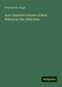 Charlotte M. Yonge: Aunt Charlotte's Stories of Bible History for the Little Ones, Buch