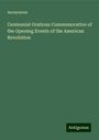 Anonymous: Centennial Orations Commemorative of the Opening Events of the American Revolution, Buch