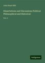 John Stuart Mill: Dissertations and Discussions Political Philosophical and Historical, Buch