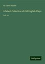 W. Carew Hazlitt: A Select Collection of Old English Plays, Buch