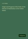 O. H. Kelley: Origin and Progress of the Order of the Patrons of Husbandry in the United States, Buch