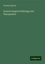 Theodor Billroth: General Surgical Pathology and Therapeutics, Buch