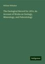 William Whitaker: The Geological Record for 1874. An Account of Works on Geology, Mineralogy, and Paleontology, Buch