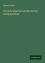 Michael Müller: The Holy Mass: the Sacrifice for the Living and Dead, Buch