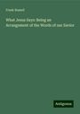 Frank Russell: What Jesus Says: Being an Arrangement of the Words of our Savior, Buch