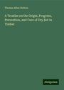 Thomas Allen Britton: A Treatise on the Origin, Progress, Prevention, and Cure of Dry Rot in Timber, Buch