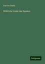 Paul Du Chaillu: Wild Life Under the Equator, Buch