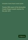 Derbyshire County Pauper Lunatic Asylum: Twenty-fifth report of the Derbyshire County Pauper Lunatic Asylum: for the year 1876, Buch