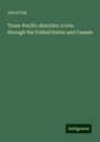 Alfred Falk: Trans-Pacific sketches: a tour through the United States and Canada, Buch