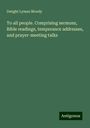 Dwight Lyman Moody: To all people. Comprising sermons, Bible readings, temperance addresses, and prayer-meeting talks, Buch