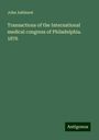 John Ashhurst: Transactions of the International medical congress of Philadelphia. 1876, Buch