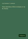 Carl Christian T . Andersen: Three sketches of life in Iceland, tr. by M. Fenton, Buch