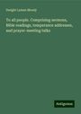 Dwight Lyman Moody: To all people. Comprising sermons, Bible readings, temperance addresses, and prayer-meeting talks, Buch