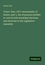 Exeter Ont.: Voters' lists, 1877: municipality of Exeter: part 1, list of persons entitled to vote at both municipal elections and elections to the Legislative Assembly, Buch