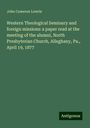 John Cameron Lowrie: Western Theological Seminary and foreign missions: a paper read at the meeting of the alumni, North Presbyterian Church, Alleghany, Pa., April 19, 1877, Buch