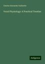 Charles Alexander Guilmette: Vocal Physiology: A Practical Treatise, Buch