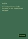 A. Deacon: Universal Communion or The sacrament for man not man for the sacrament, Buch