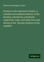 William Worthington Fowler: Woman on the American frontier. A valuable and authentic history of the heroism, adventures, privations, captivities, trials, and noble lives and deaths of the "pioneer mothers of the republic", Buch