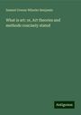 Samuel Greene Wheeler Benjamin: What is art: or, Art theories and methods concisely stated, Buch